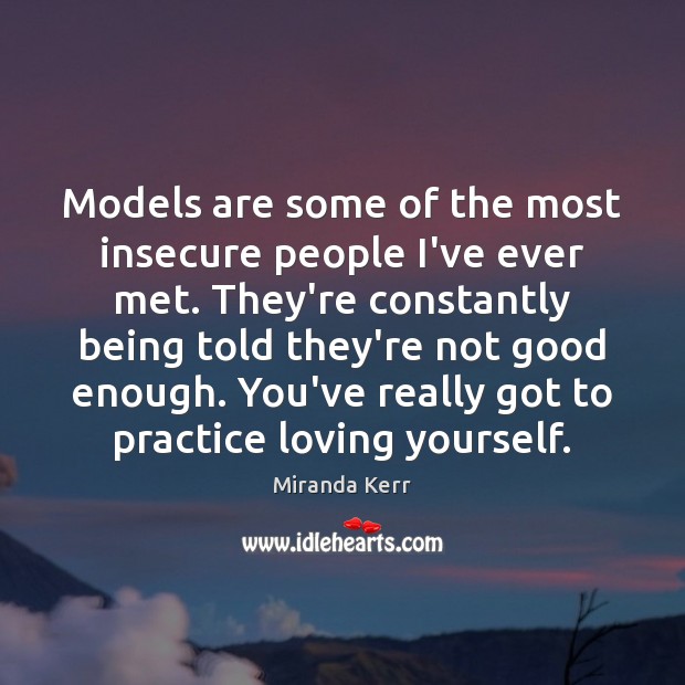 Models are some of the most insecure people I’ve ever met. They’re Practice Quotes Image