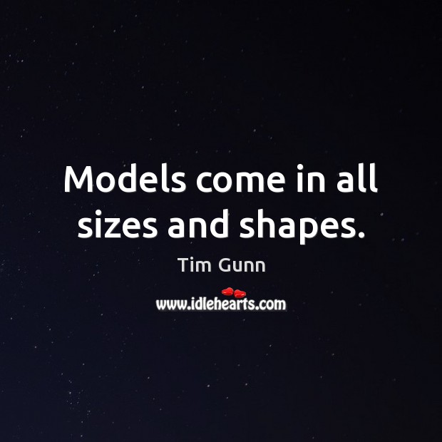 Models come in all sizes and shapes. Tim Gunn Picture Quote