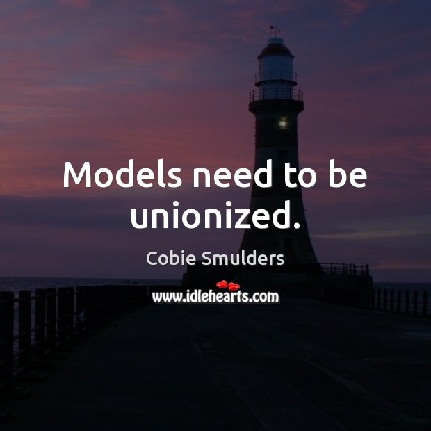 Models need to be unionized. Cobie Smulders Picture Quote