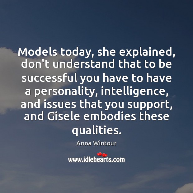 Models today, she explained, don’t understand that to be successful you have Anna Wintour Picture Quote