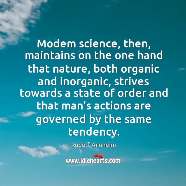 Modem science, then, maintains on the one hand that nature, both organic Rudolf Arnheim Picture Quote