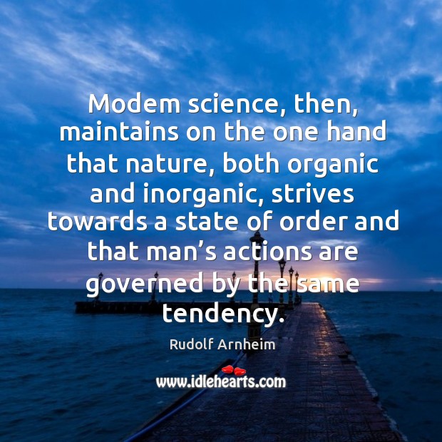 Modem science, then, maintains on the one hand that nature Rudolf Arnheim Picture Quote
