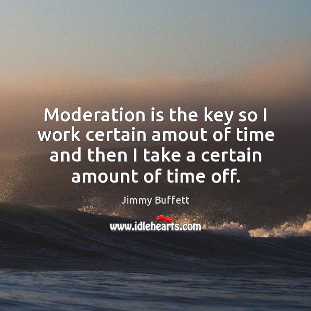 Moderation is the key so I work certain amout of time and Image