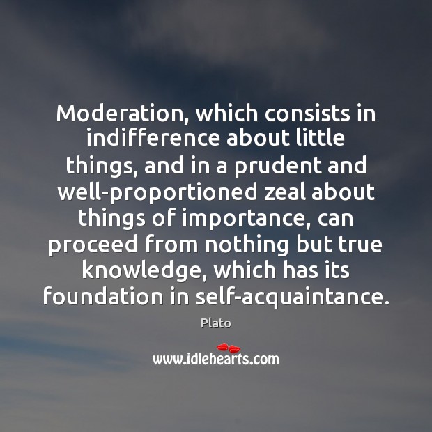 Moderation, which consists in indifference about little things, and in a prudent Plato Picture Quote