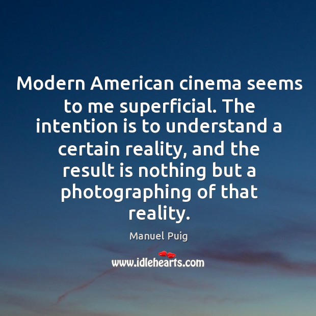 Modern american cinema seems to me superficial. Manuel Puig Picture Quote