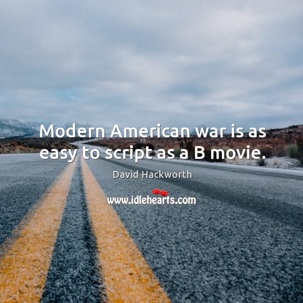 Modern american war is as easy to script as a b movie. David Hackworth Picture Quote