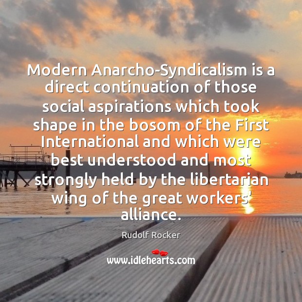 Modern Anarcho-Syndicalism is a direct continuation of those social aspirations which took Rudolf Rocker Picture Quote