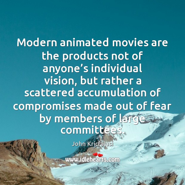 Modern animated movies are the products not of anyone’s individual vision, 
