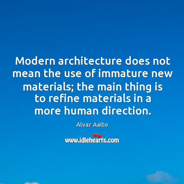 Modern architecture does not mean the use of immature new materials; Alvar Aalto Picture Quote