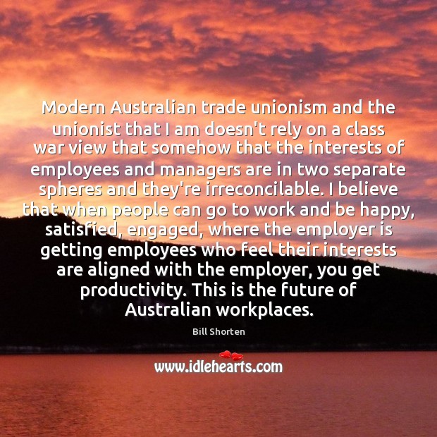 Modern Australian trade unionism and the unionist that I am doesn’t rely Bill Shorten Picture Quote
