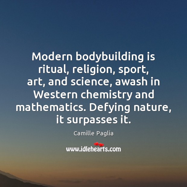Modern bodybuilding is ritual, religion, sport, art, and science, awash in Western Camille Paglia Picture Quote