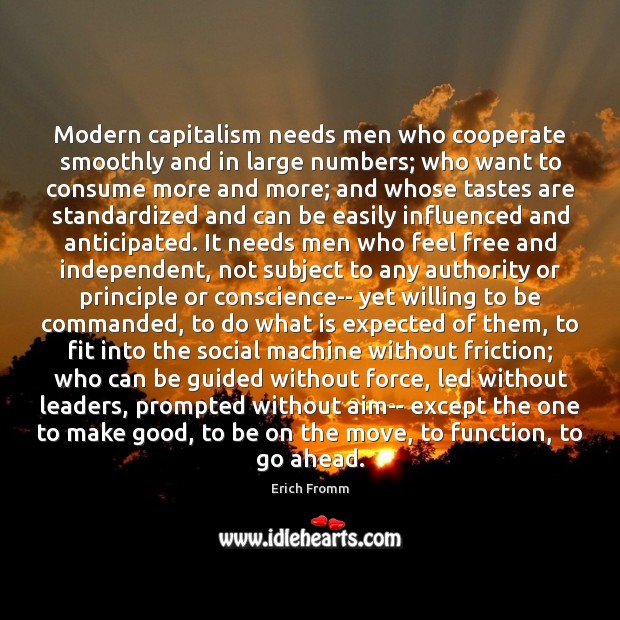 Modern capitalism needs men who cooperate smoothly and in large numbers; who Cooperate Quotes Image