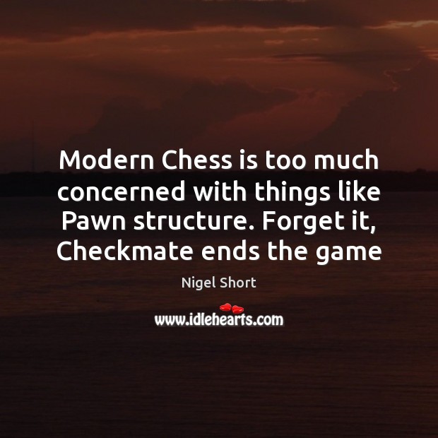 Modern Chess is too much concerned with things like Pawn structure. Forget Nigel Short Picture Quote