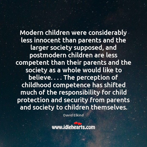 Modern children were considerably less innocent than parents and the larger society David Elkind Picture Quote