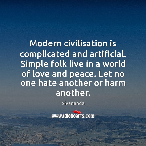 Modern civilisation is complicated and artificial. Simple folk live in a world Sivananda Picture Quote