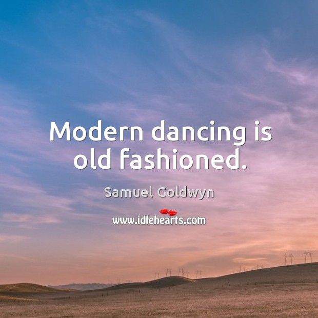 Modern dancing is old fashioned. Dance Quotes Image