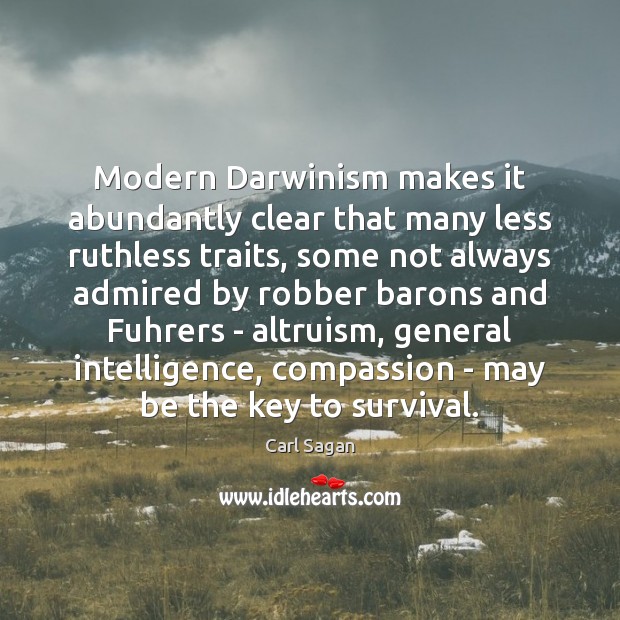 Modern Darwinism makes it abundantly clear that many less ruthless traits, some Carl Sagan Picture Quote