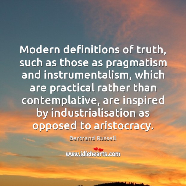 Modern definitions of truth, such as those as pragmatism and instrumentalism, which Bertrand Russell Picture Quote