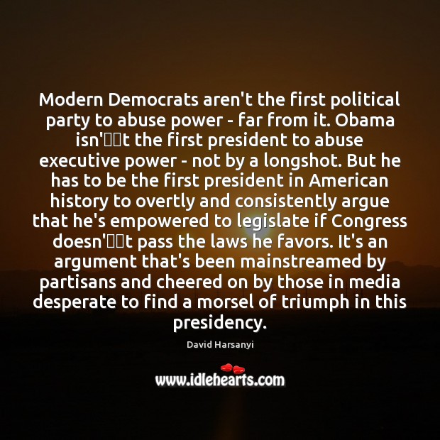 Modern Democrats aren’t the first political party to abuse power – far David Harsanyi Picture Quote