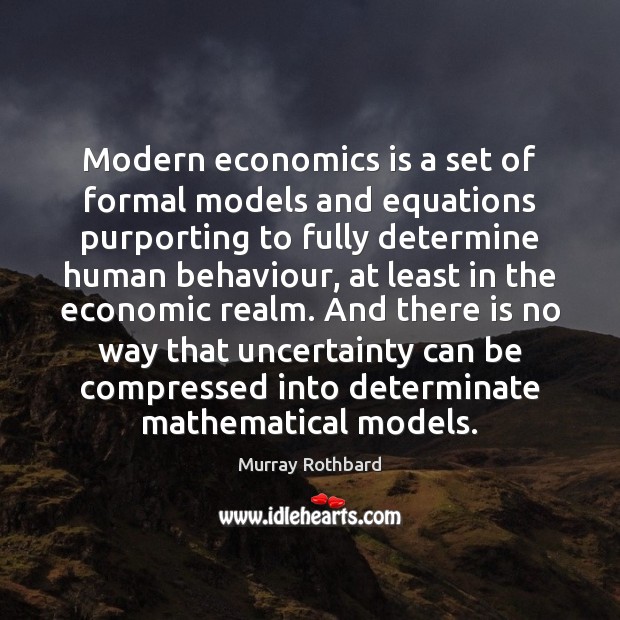 Modern economics is a set of formal models and equations purporting to Murray Rothbard Picture Quote