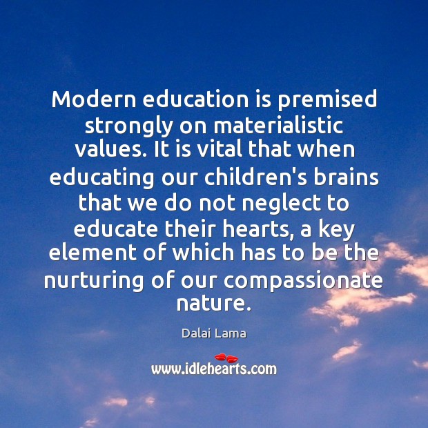 Modern education is premised strongly on materialistic values. It is vital that Image