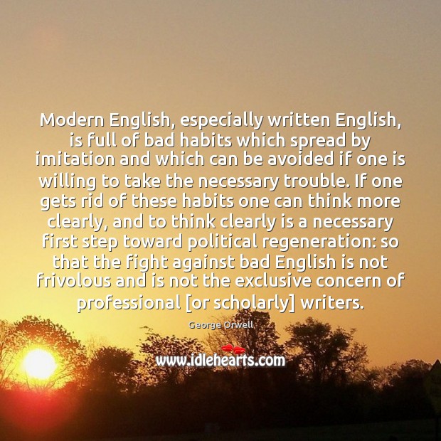 Modern English, especially written English, is full of bad habits which spread George Orwell Picture Quote