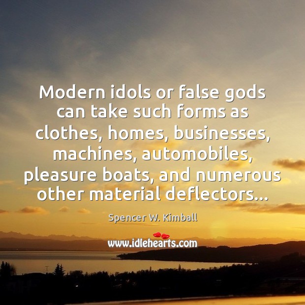 Modern idols or false Gods can take such forms as clothes, homes, Spencer W. Kimball Picture Quote