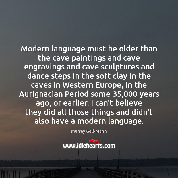 Modern language must be older than the cave paintings and cave engravings Murray Gell-Mann Picture Quote