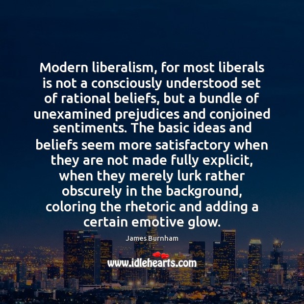 Modern liberalism, for most liberals is not a consciously understood set of James Burnham Picture Quote