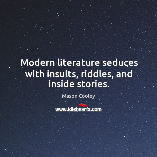 Modern literature seduces with insults, riddles, and inside stories. Mason Cooley Picture Quote