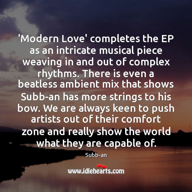 ‘Modern Love’ completes the EP as an intricate musical piece weaving in Subb-an Picture Quote