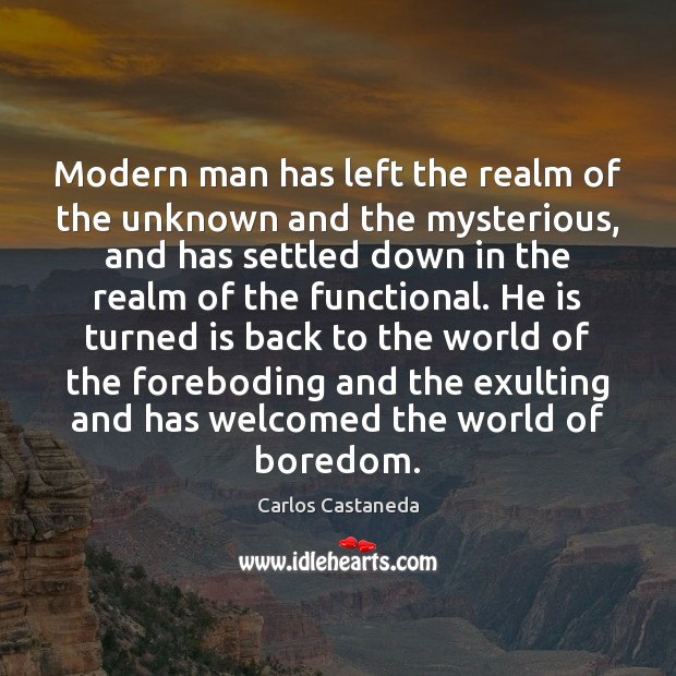 Modern man has left the realm of the unknown and the mysterious, Carlos Castaneda Picture Quote