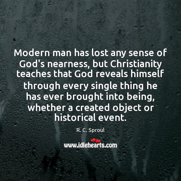 Modern man has lost any sense of God’s nearness, but Christianity teaches R. C. Sproul Picture Quote