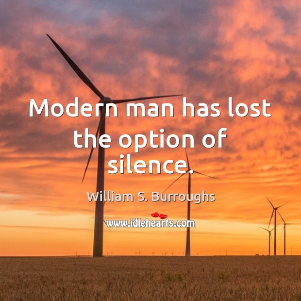Modern man has lost the option of silence. William S. Burroughs Picture Quote