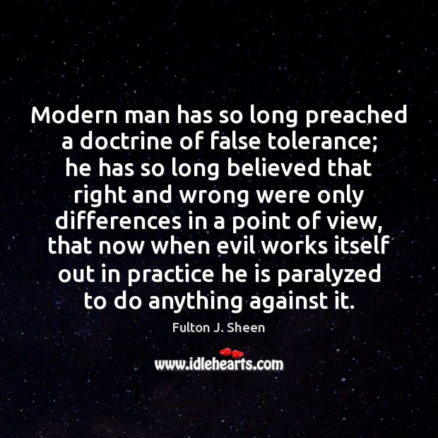 Modern man has so long preached a doctrine of false tolerance; he Fulton J. Sheen Picture Quote