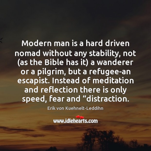 Modern man is a hard driven nomad without any stability, not (as Erik von Kuehnelt-Leddihn Picture Quote