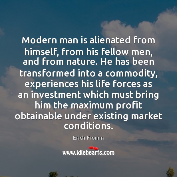 Modern man is alienated from himself, from his fellow men, and from Erich Fromm Picture Quote