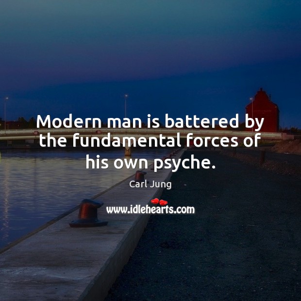 Modern man is battered by the fundamental forces of his own psyche. Carl Jung Picture Quote