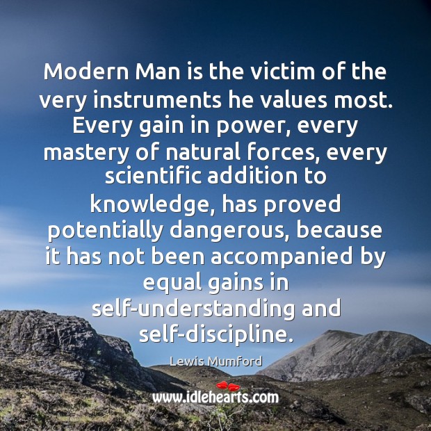 Modern Man is the victim of the very instruments he values most. Lewis Mumford Picture Quote