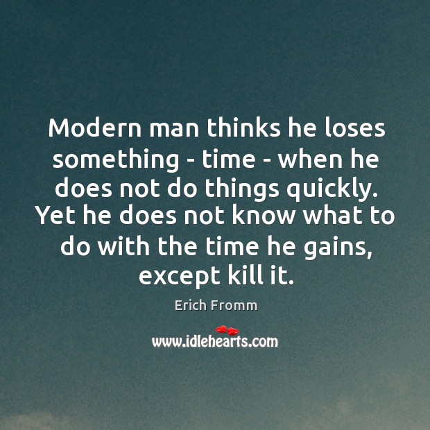 Modern man thinks he loses something – time – when he does Image