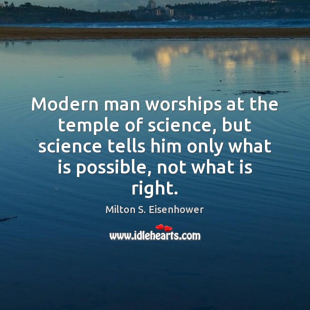 Modern man worships at the temple of science, but science tells him Milton S. Eisenhower Picture Quote