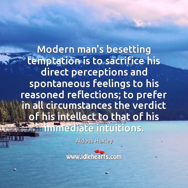 Modern man’s besetting temptation is to sacrifice his direct perceptions and spontaneous Aldous Huxley Picture Quote