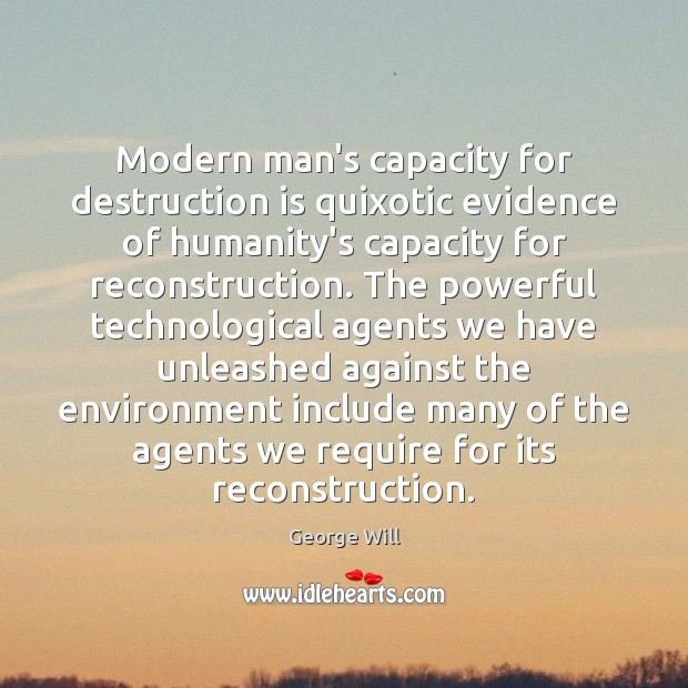 Modern man’s capacity for destruction is quixotic evidence of humanity’s capacity for Image