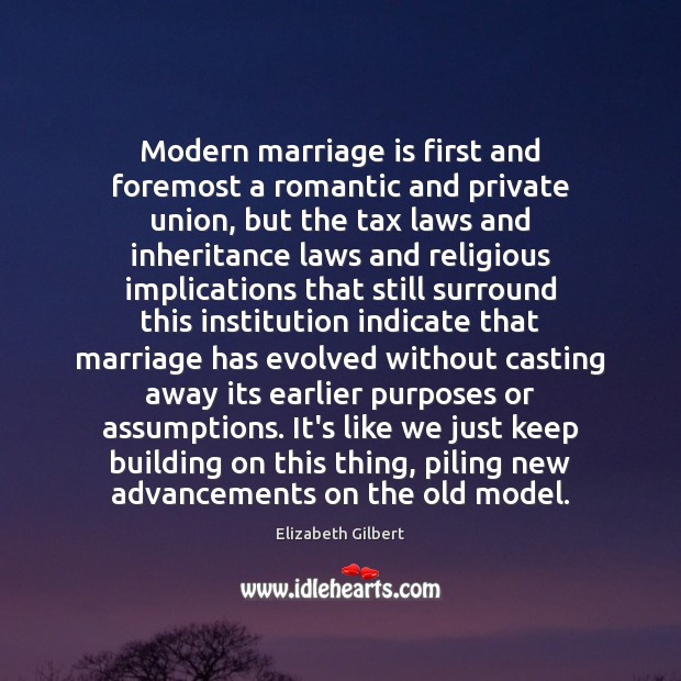 Modern marriage is first and foremost a romantic and private union, but Elizabeth Gilbert Picture Quote