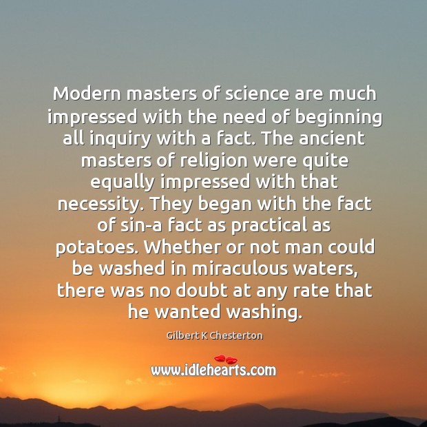 Modern masters of science are much impressed with the need of beginning Gilbert K Chesterton Picture Quote