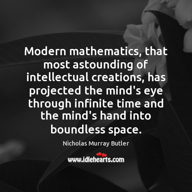 Modern mathematics, that most astounding of intellectual creations, has projected the mind’s Nicholas Murray Butler Picture Quote