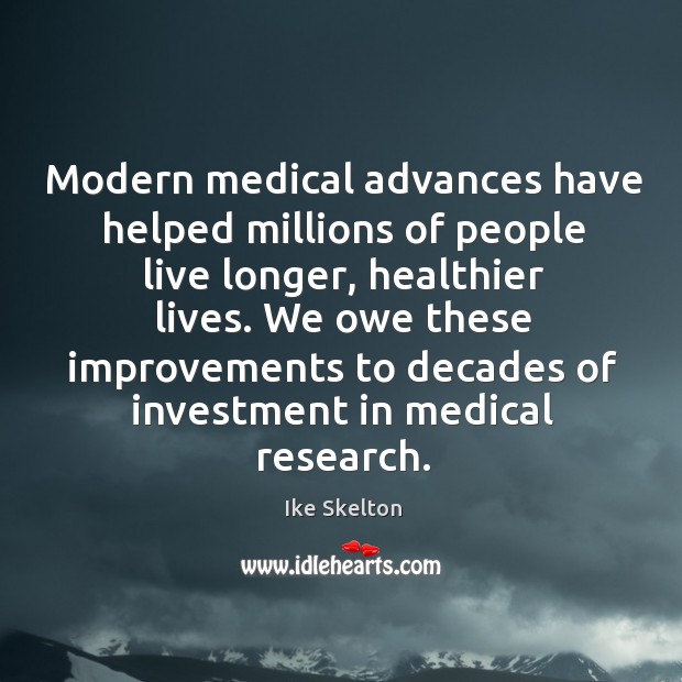 Modern medical advances have helped millions of people live longer, healthier lives. Ike Skelton Picture Quote