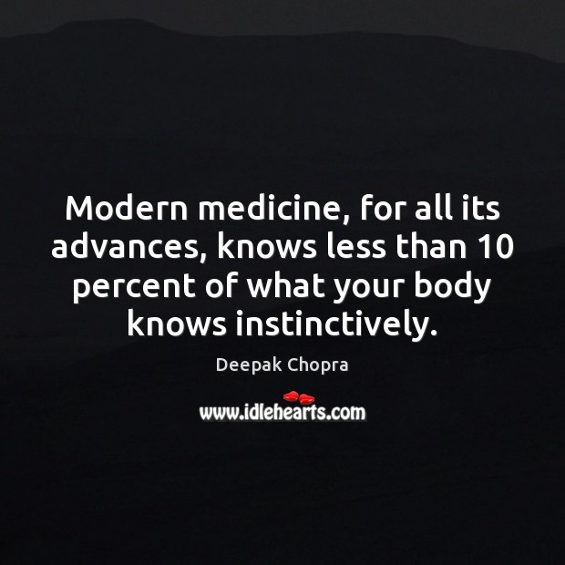 Modern medicine, for all its advances, knows less than 10 percent of what Deepak Chopra Picture Quote