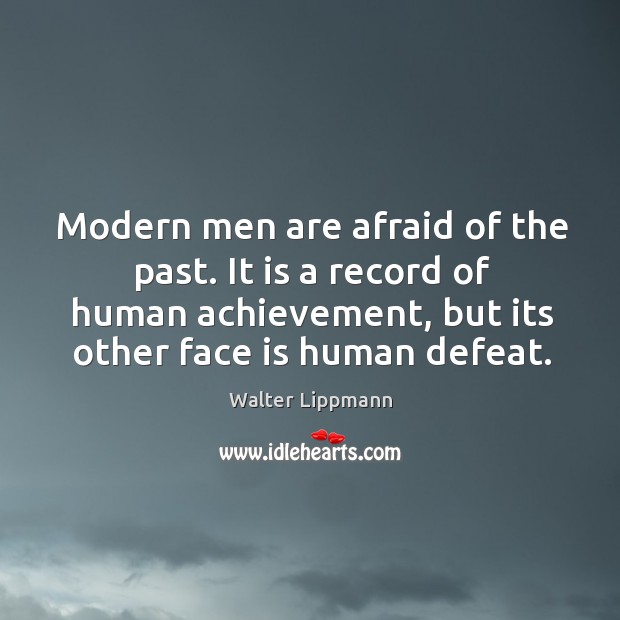 Modern men are afraid of the past. It is a record of Walter Lippmann Picture Quote