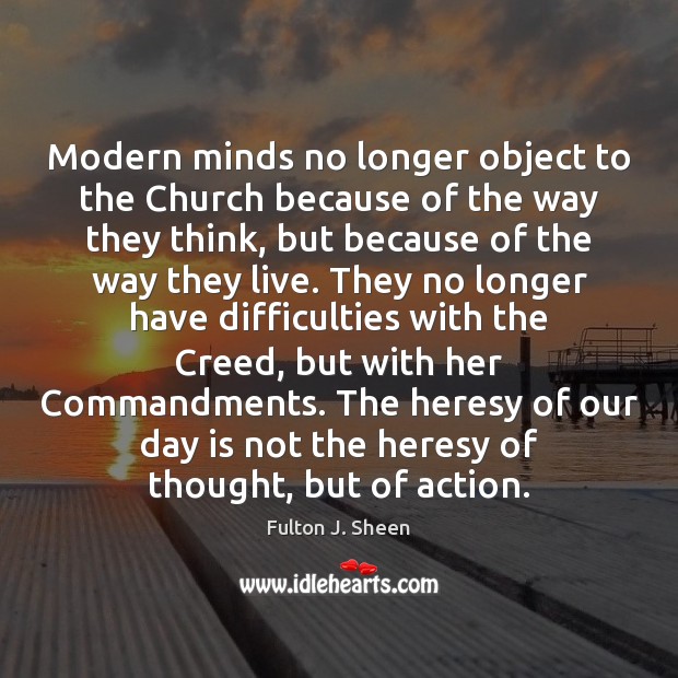 Modern minds no longer object to the Church because of the way Fulton J. Sheen Picture Quote